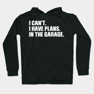I can't I have plans In the garage Hoodie